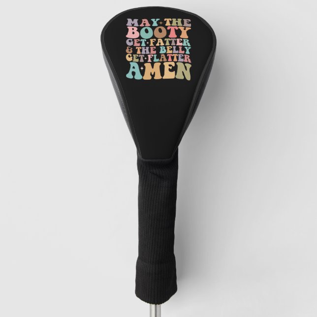 May The Booty Get Fatter And The Belly Get Flatter Golf Head Cover (Front)