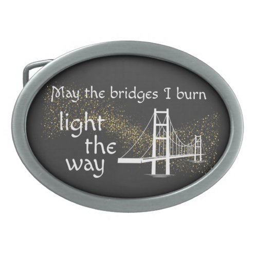May the Bridges I Burn Light the Way Belt Buckle