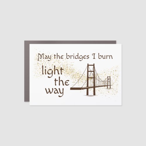 May the Bridges I Burn Light the Way Car Magnet