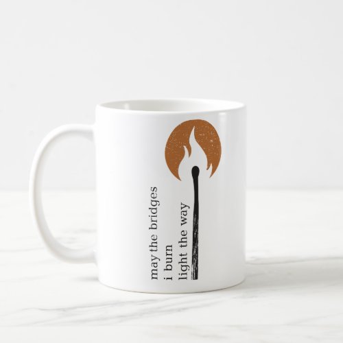 may the bridges i burn light the way coffee mug