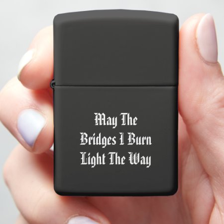 May The Bridges I Burn Light The Way Zippo Lighter