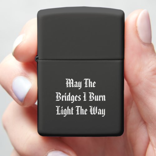 May The Bridges I Burn Light The Way Zippo Lighter