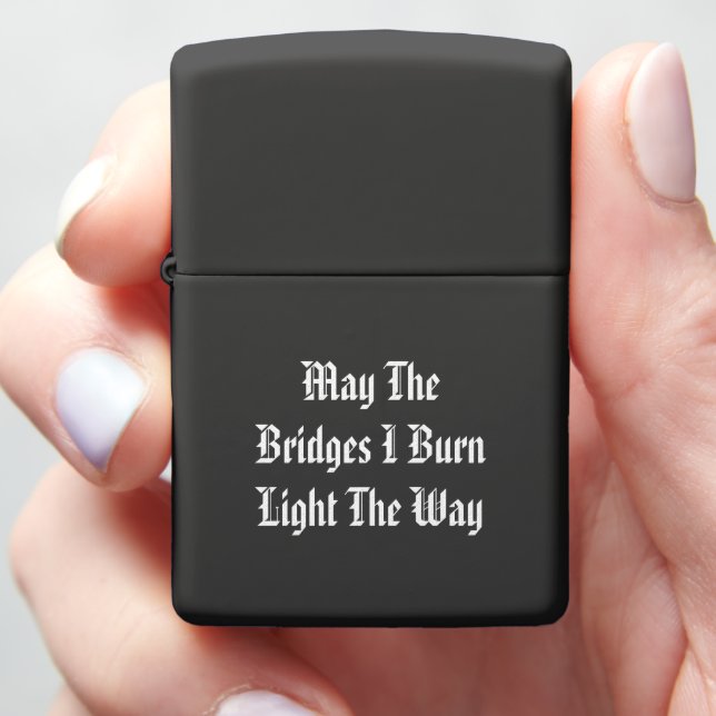 May The Bridges I Burn Light The Way Zippo Lighter (In Hand)