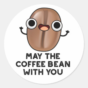 May The Coffee Bean With You Drink Pun  Classic Round Sticker