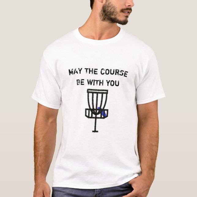 May the Course Be With You Discing Humor Shirt (Front)