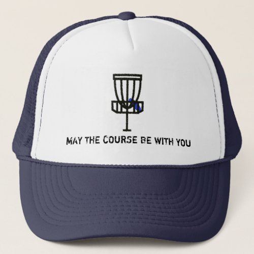 May the course be with you Discing Humor Shirt Trucker Hat