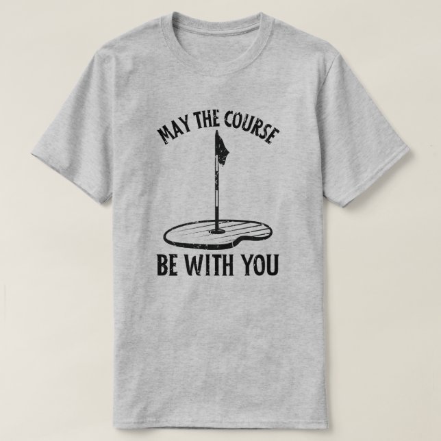 May the Course Be With You Funny Golf Gifts T-Shirt (Design Front)
