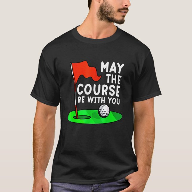 May The Course Be With You Golf Golfing Funny Gag T-Shirt (Front)