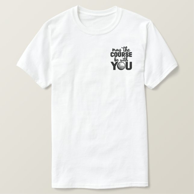 May the Course Be With You" Golf Quote Embroidered T-Shirt (Design Front)