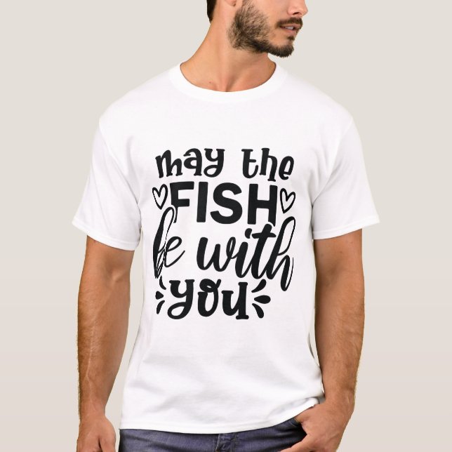 May the Fish Be With You Fishing T-Shirt (Front)