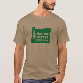 May The Forest Be With You Oregon T-shirt by AnyTownArt at Zazzle