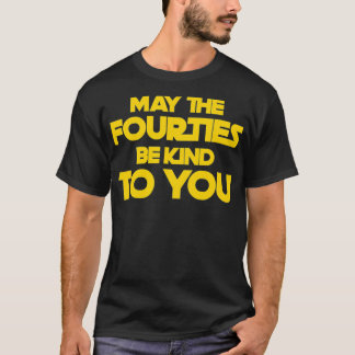 May the Forties Be Kind To You  40th Birthday  T-Shirt