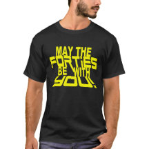 MAY The FORTIES Be With YOU! 40th Birthday Tee