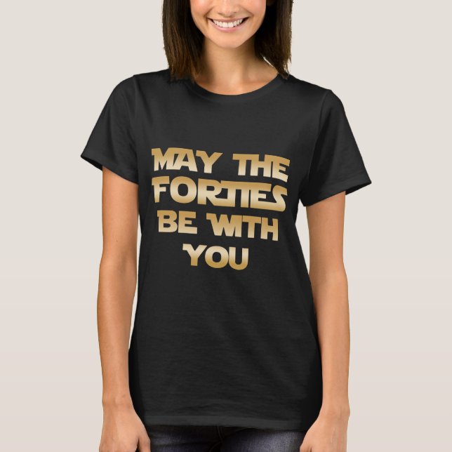 may the forties be with you birthday T-Shirt (Front)