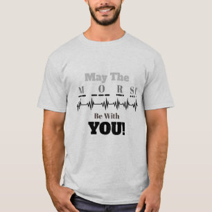 May The Morse Be With You Ham Radio T-shirt