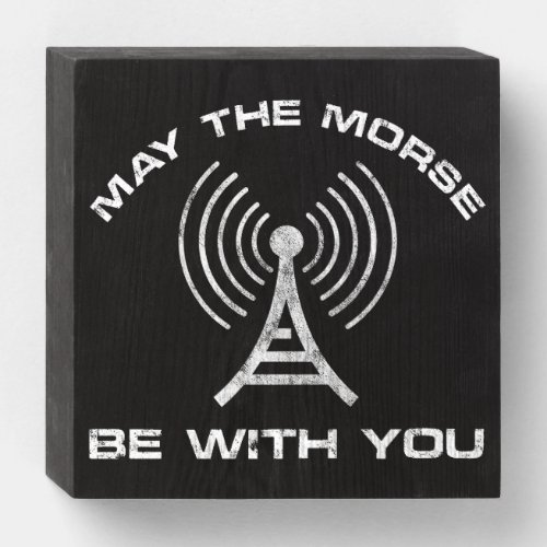 May The Morse Be With You Wooden Box Sign