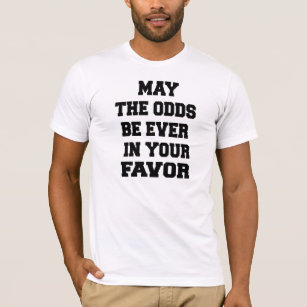 may the odds be ever in your favor t shirt