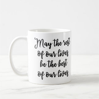 May the rest of our lives be the best of our lives coffee mug