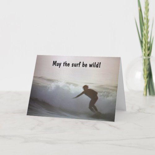 MAY THE SURF BE WILDAND YOUR BIRTHDAY AS WELL CARD