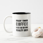 May this coffee kick in before reality does funny Two-Tone coffee mug<br><div class="desc">This is a great gift for a coworker,  friend or anyone with a sense of humor. Text and font can be changed to your preference. If you need any assistance customizing your product,  please contact me through my store and I will be happy to help.</div>