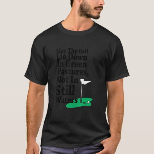 May Thy Ball Lie Down In Green Pastures Not In Sti T_Shirt