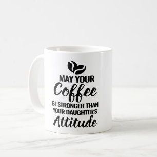 MAY UR COFFEE BE STRONGER THAN UR DAUGHTER'S ATTIT COFFEE MUG