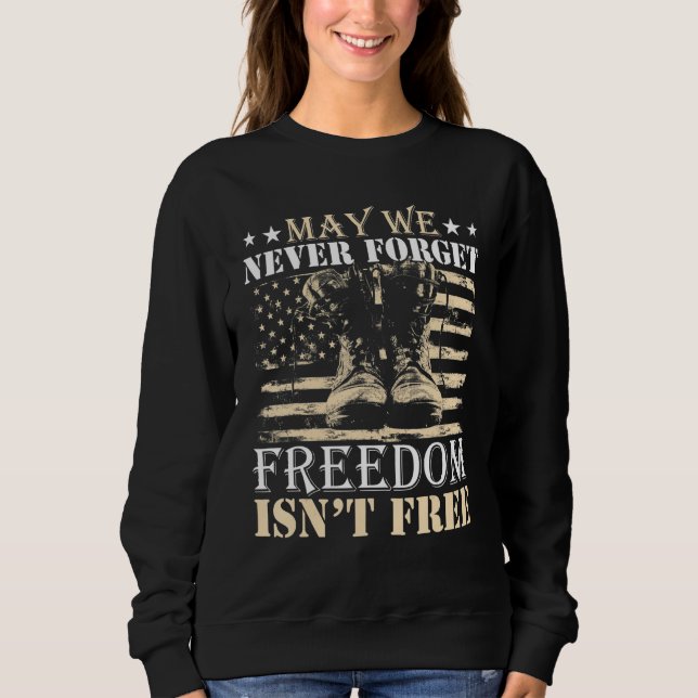 May We Never Forget Freedom Isn't Free  Veterans D Sweatshirt (Front)