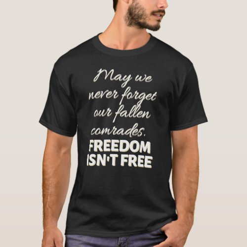 May We Never Forget Our Fallen Comrades Freedom I T_Shirt