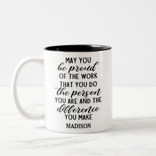may you be proud of the work that you do  Two_Tone coffee mug