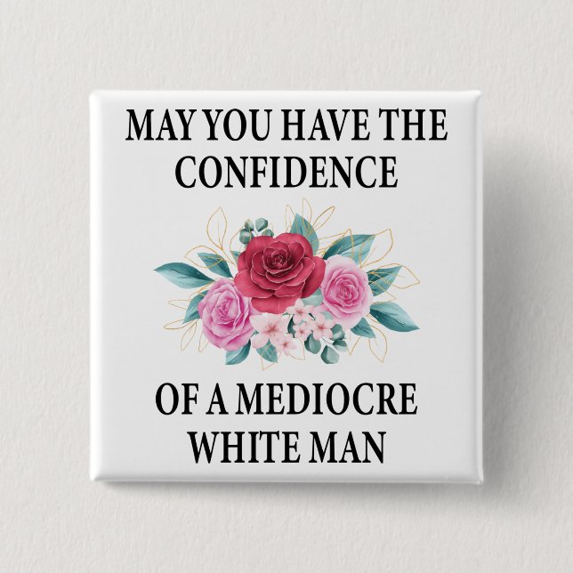 May You Have the Confidence of a Mediocre White Button (Front)