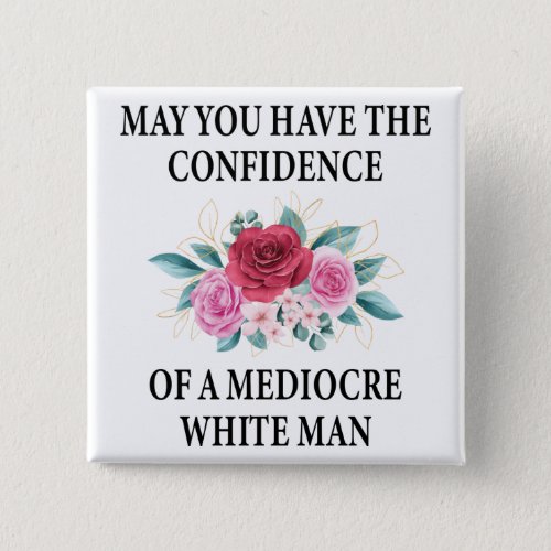May You Have the Confidence of a Mediocre White Button