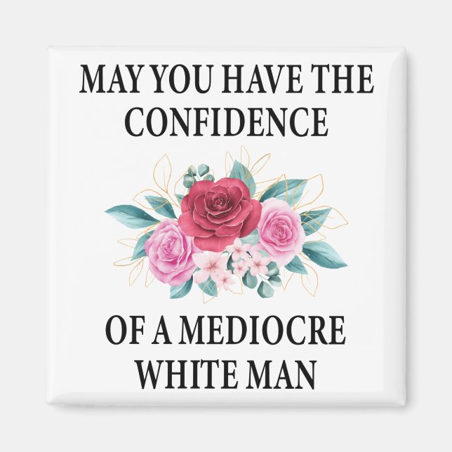 May You Have the Confidence of a Mediocre White Magnet (Front)