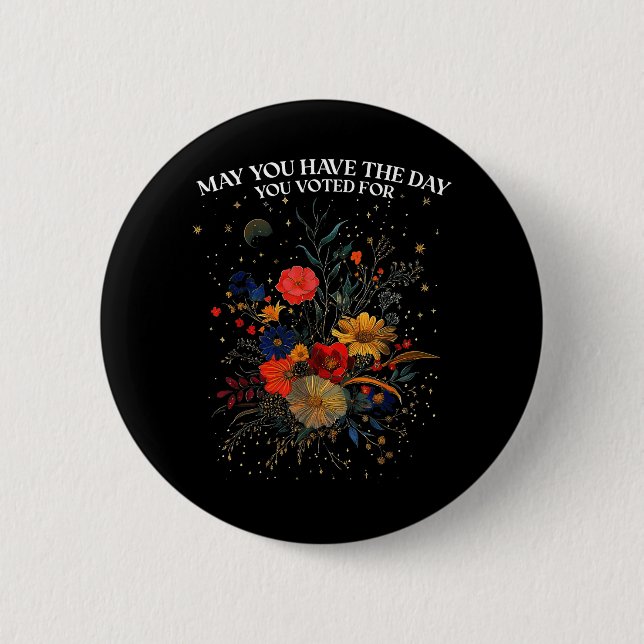 May You Have The Day You Voted For Floral Boho Button (Front)