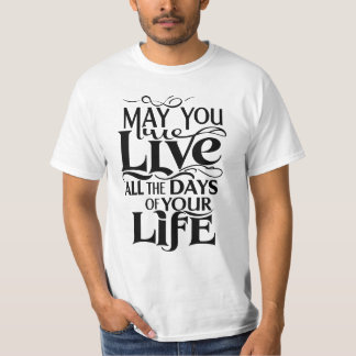 May you live all the days of your life T-Shirt