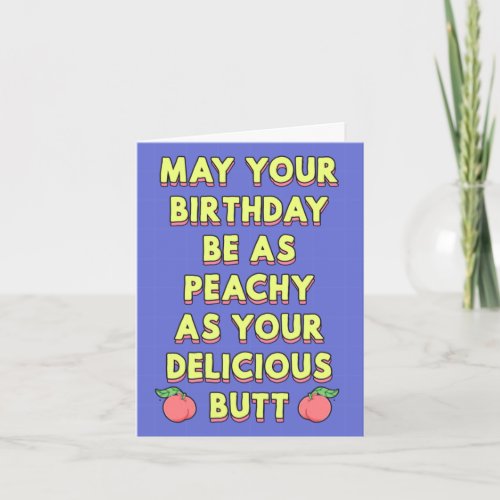 May your birthday be as peachy as your butt card