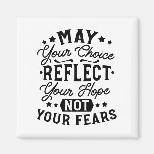 May Your Choice Reflect Your Hope Quotes Magnet