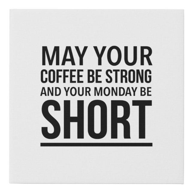 May your coffee be strong and your Monday be short Faux Canvas Print (Front)