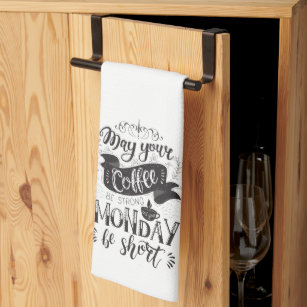 May Your Coffee be Strong and your Monday be Short Kitchen Towel