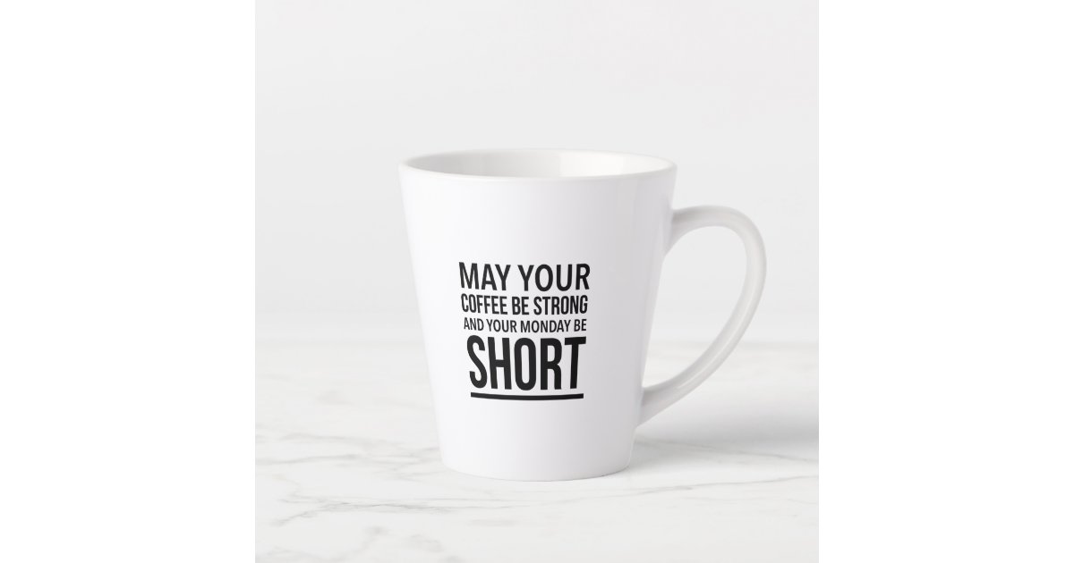 https://rlv.zcache.com/may_your_coffee_be_strong_and_your_monday_be_short_latte_mug-re1f27291b2c64e918c7faa120fd278d9_0s0ik_630.jpg?rlvnet=1&view_padding=%5B285%2C0%2C285%2C0%5D