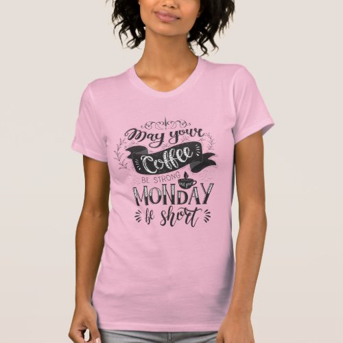 May your Coffee be Strong and your Monday be Short T_Shirt