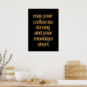 May your coffee be strong and your Mondays short Poster