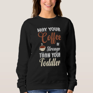 May Your Coffee Be Stronger Saying Toddler Coffee Sweatshirt