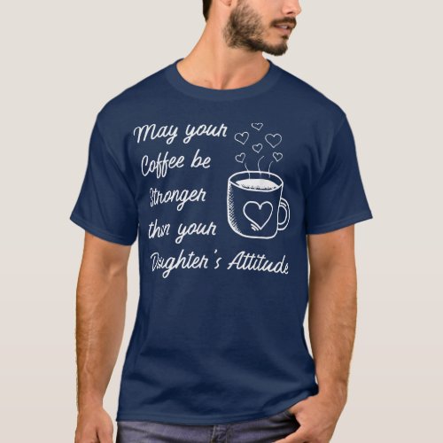 May your Coffee be Stronger than Daughters Attitud T_Shirt