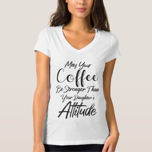 May Your Coffee Be Stronger Than Your Daughters A T_Shirt