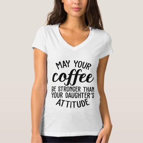 May Your Coffee Be Stronger Than Your Daughters At T_Shirt