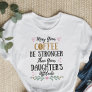 May Your Coffee Be Stronger Than Your Daughter's T-Shirt