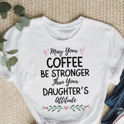 May Your Coffee Be Stronger Than Your Daughters  T_Shirt