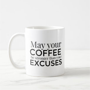May Your Coffee Be Stronger Than Your Excuses mug
