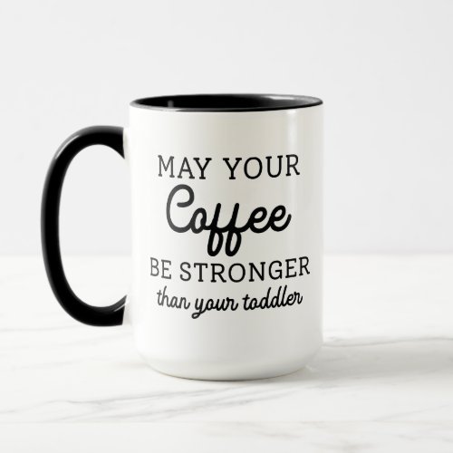May Your Coffee Be Stronger Than Your Toddler Mug