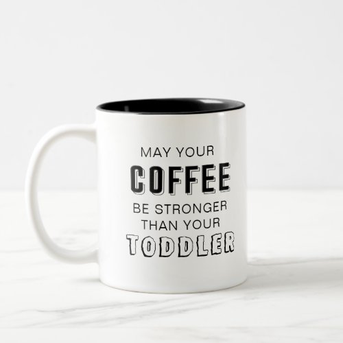 May your coffee be stronger than your toddler Two_Tone coffee mug